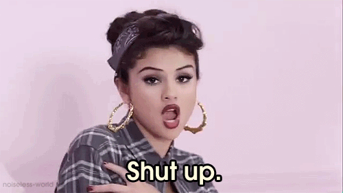 Selena Gomez GIF3 Shut up