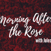 Morning After The Rose with Jules